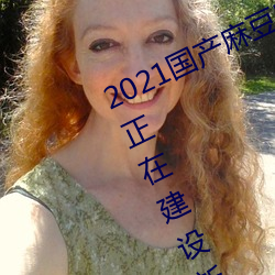2021国产麻(má)豆剧传媒精品(pǐn)入口被爆料正在建设新区?知情人:游(yóu)