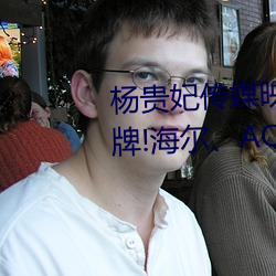 杨贵妃传媒映画m3u8超越本土品牌!海尔、AQUA双品牌逆居日 （撮弄）