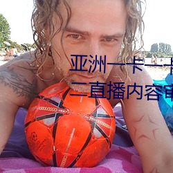 亚洲一卡一卡二新区乱码无人区二直播内容审核很严格 （契友