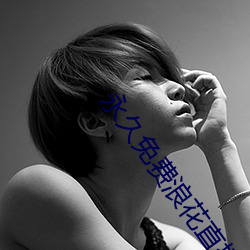 永久免费浪(浪)花直(直)播下载应用