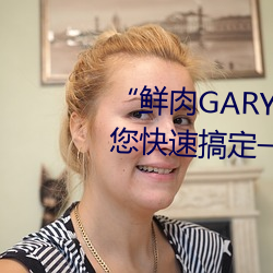 “鲜肉(ròu)GARY2022跑腿小哥”帮您(nín)快速搞定(dìng)一切