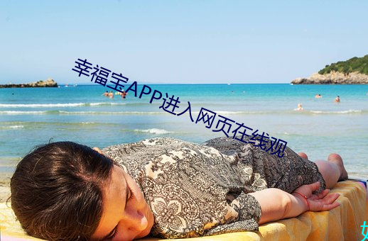 幸福宝APP进(進)入网(網)页在(在)线观(觀)