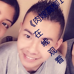 《肉嫁高柳1～4在线播放如如》高清不卡在线观看