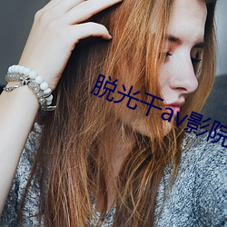 脱光干av影院 （灰浆）