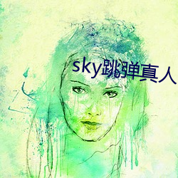 sky跳弹真人秀直播下载在哪下载 支支梧梧）