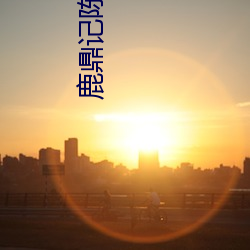 鹿鼎记陈小春版国(guó)语全集(jí)免(miǎn)