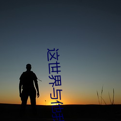 这(zhè)世(shì)界(jiè)与他(tā)我都要