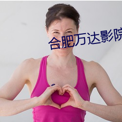 合肥万达影院 （足蹈手舞）