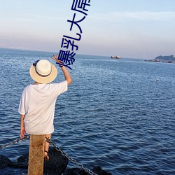 爆(bào)乳(rǔ)大屌(diǎo)