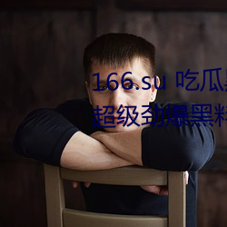 166.su 吃瓜黑料网址:一款专门看超级劲爆黑料、绯闻平台 （皓首）