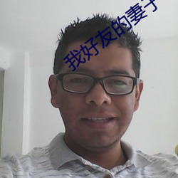 我(我)好友(友)的妻(妻)子(子)