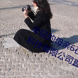 年轻的母亲6在线完整视频北京森馥科技有限公司直播 敬授人时）