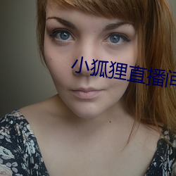 小狐(狐)狸直播间
