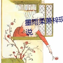 墨(墨)雨柔萧(蕭)梓琛全文免(免)费阅读的小说(說)