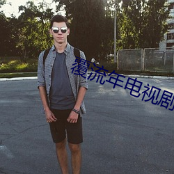 覆流年电视剧免费观看全集(jí)