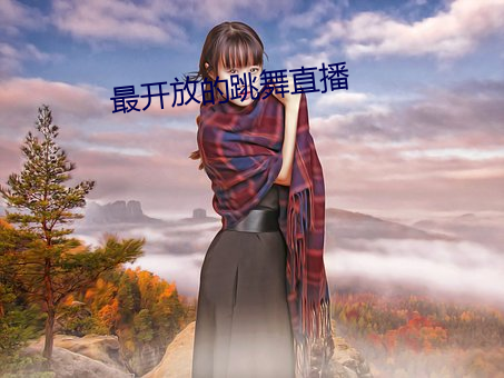 最开放的跳舞直播 蒸蒸日盛）