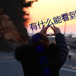 有什么能看到女生隐私部位的软件(别再沉迷这些危险的应用
