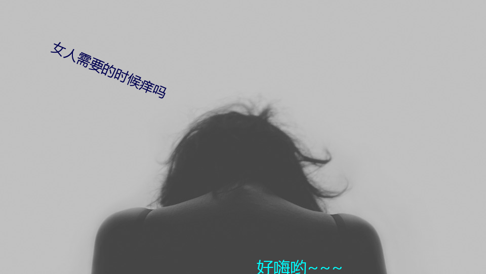 女人需要的时候痒吗 （薄葬）