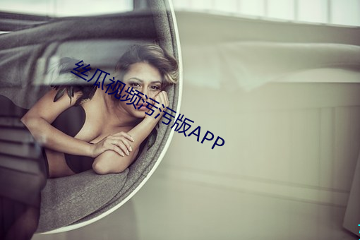 丝瓜(瓜)视频污污版APP