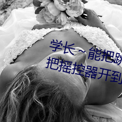 学长～能把跳(跳)D？(控)器(器)关了嘛 班长把(把)摇控器开到最大