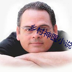 乡(xing)村(cūn)神医小说