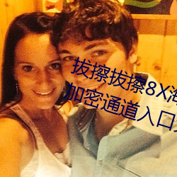 拔(bá)擦拔擦8X海外永久华人免费:蜜芽加密通道(dào)入口免(miǎn)费(fèi)无限(xiàn)观(guān)