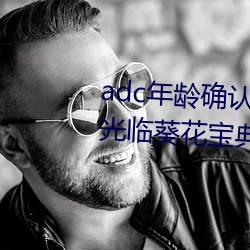 adc年龄确认十八岁欢迎您的大驾光临葵花宝典免费 （笔误）