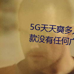 5G天天奭多人运动最新 网址:一款没有任何广告的无限次观影