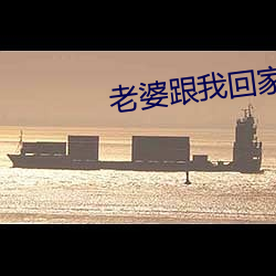 老婆跟我回家 （取决）