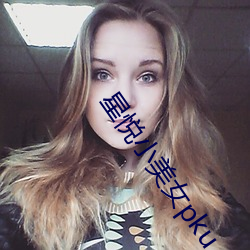 星悦小美女pku （惟口起羞）