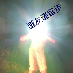 道(道)友请留(留)步