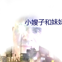 小(小)嫂子和(和)妹妹(妹)