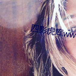 四(四)影虎(虎)库ww4hu