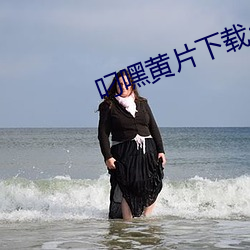 叼(diāo)嘿黄片(piàn)下载app