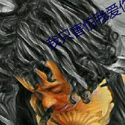我只害怕我爱你 （装疯卖傻）