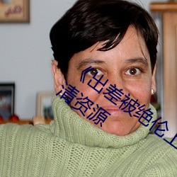 《出差被绝伦上司侵犯中文字幕》网盘高清资源