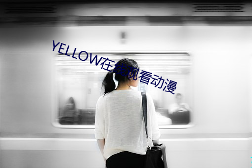 YELLOW在线(xiàn)观看(kàn)动漫(màn)
