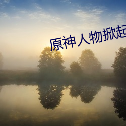 原(yuán)神(shén)人物掀起副乳(rǔ)图片