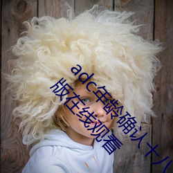 adc年龄确认十(shí)八岁(suì)欢迎您(nín)的大(dà)驾光临(lín)电视剧完整(zhěng)版在线观(guān)看