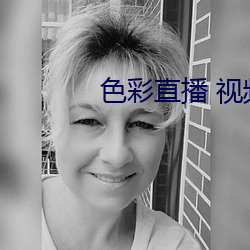 色彩直播 视频直(直)播