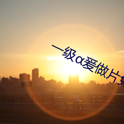 一级α爰做片免费观看 （死去活来）