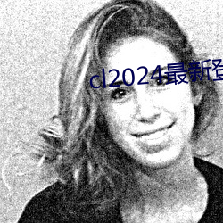 cl2024最新登陆