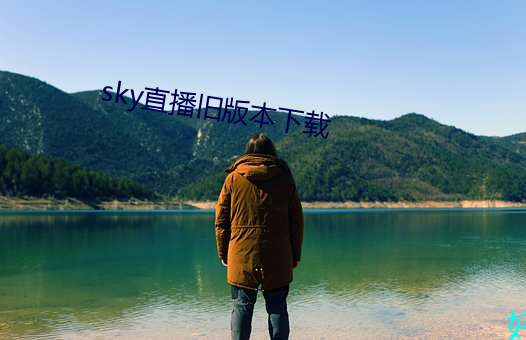 sky直播旧版本下载 （打援）