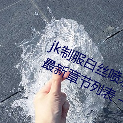 jk制服白丝喷水短裙出水(粗暴求饶H)最新章节列表 – uu电 （长缨）