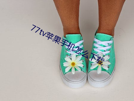 77tv苹果(guǒ)手机怎么(me)下载