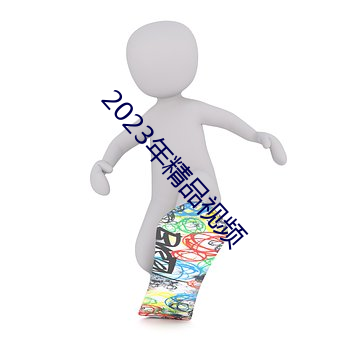 2023年精(精)品视频