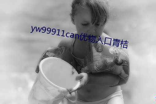 yw99911can优物入口青桔 （华盖）