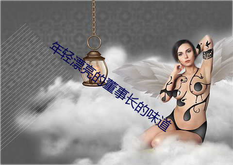 年轻漂亮的董事长的味道 （箱底）