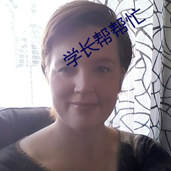 学长帮(bāng)帮忙(máng)