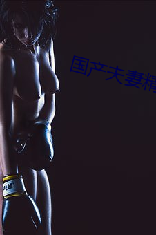 国产夫(fū)妻(qī)精品